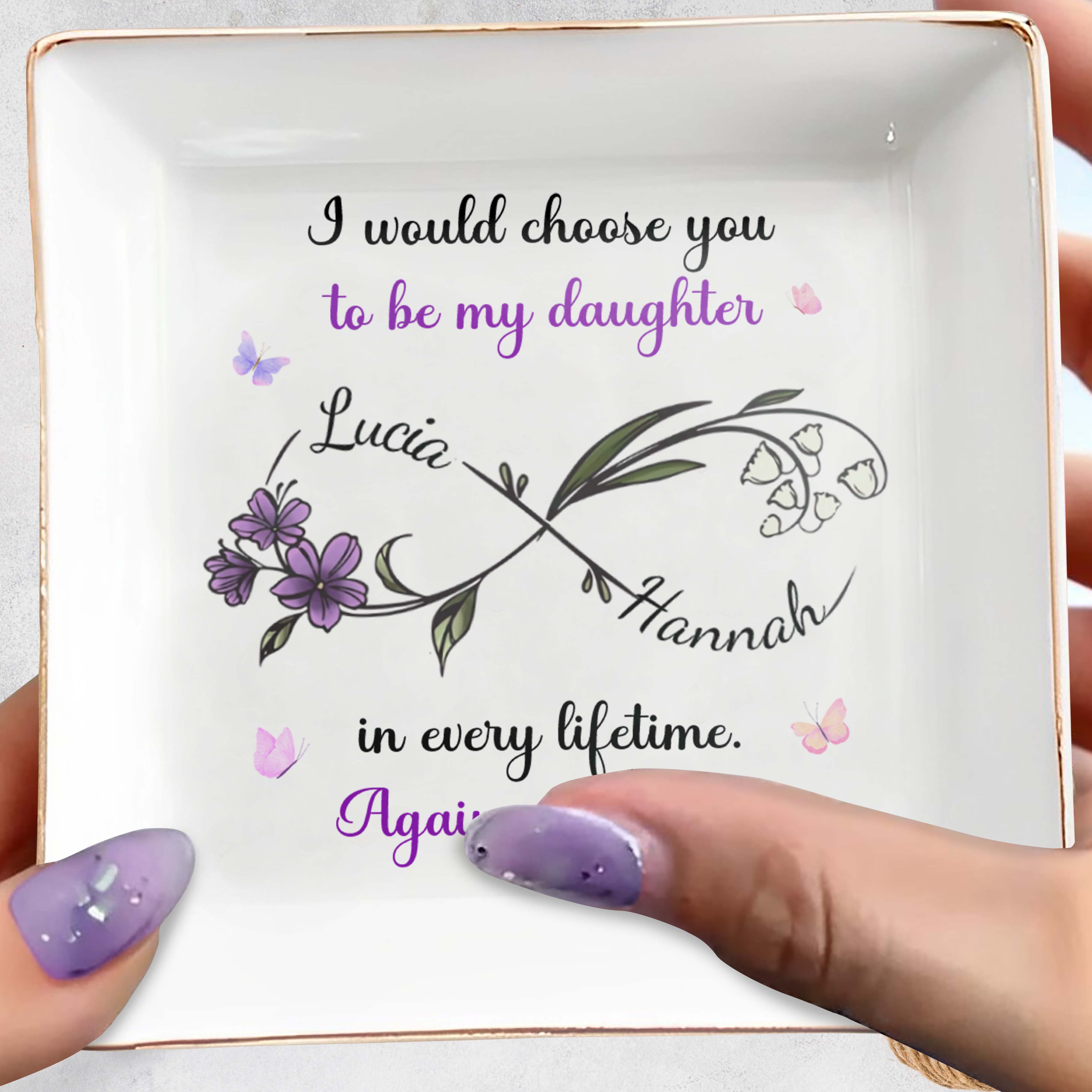 I Would Choose You To Be My Daughter, Flowers Design - Personalized Custom Jewelry Dish, Square Ceramic Dish - DAU207_SCRD