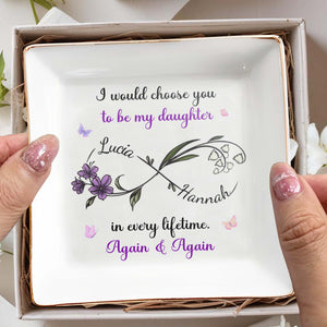 I Would Choose You To Be My Daughter, Flowers Design - Personalized Custom Jewelry Dish, Square Ceramic Dish - DAU207_SCRD