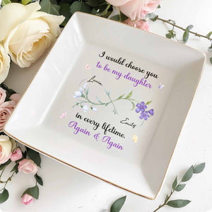 I Would Choose You To Be My Daughter In Every Lifetime - Personalized Custom Jewelry Dish, Square Ceramic Dish - DAU251_SCRD