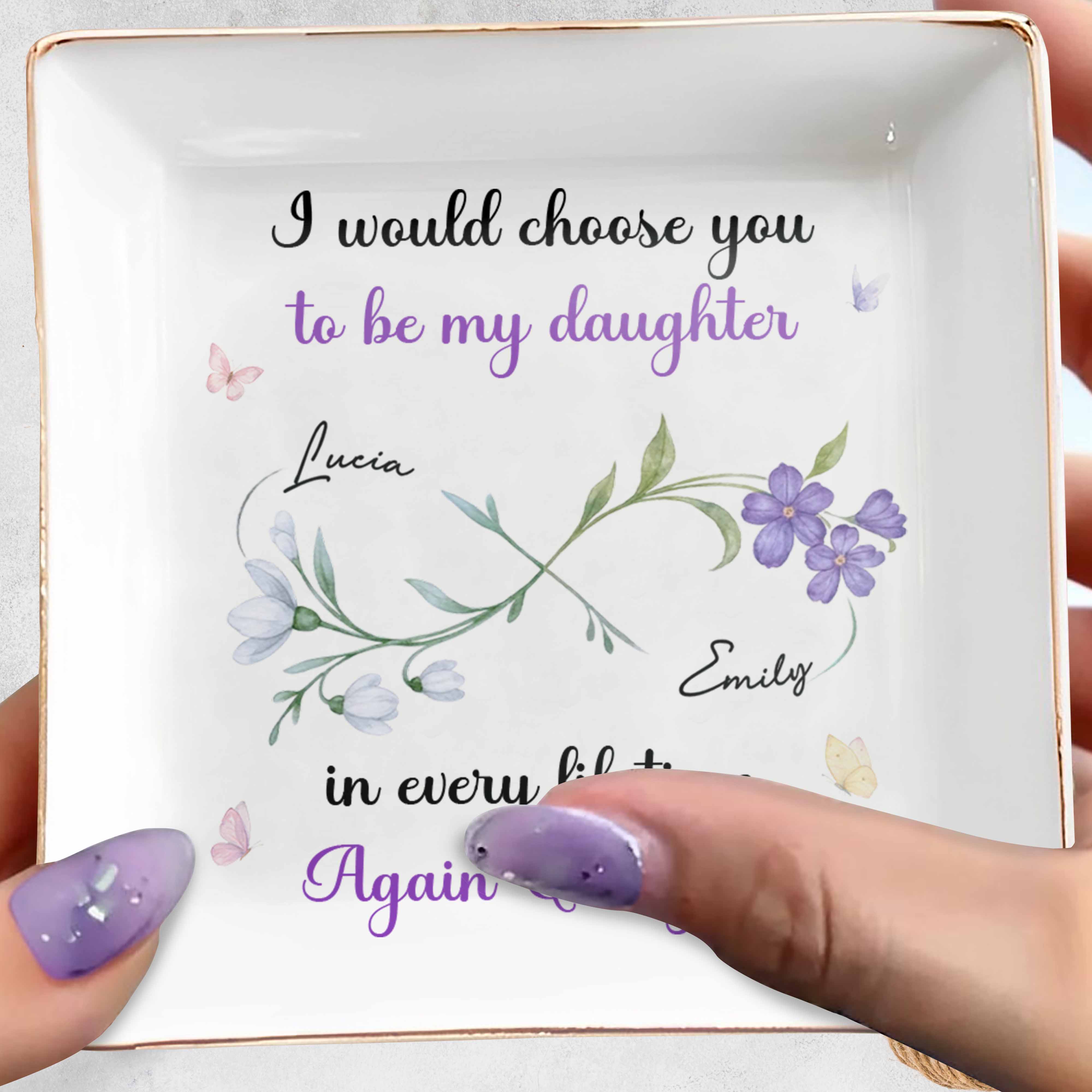 I Would Choose You To Be My Daughter In Every Lifetime - Personalized Custom Jewelry Dish, Square Ceramic Dish - DAU251_SCRD