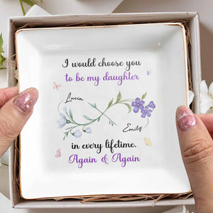 I Would Choose You To Be My Daughter In Every Lifetime - Personalized Custom Jewelry Dish, Square Ceramic Dish - DAU251_SCRD