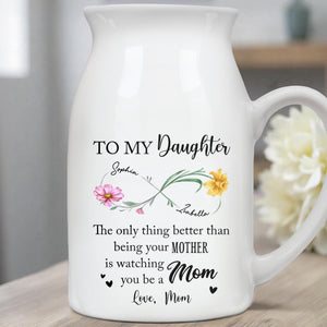 To My Daughter, The Joy Of Watching You Be A Mom - Personalized Ceramic Flower Vase
