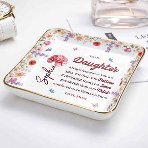 To My Daughter, Always Remember You Are Braver, Flowers - Personalized Custom Jewelry Dish, Ceramic Dish, Square Shape - DAU307_SCRF