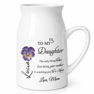To My Daughter, The Only Thing Better Than Being Your Mother, Flower Design - Personalized Ceramic Flower Vase