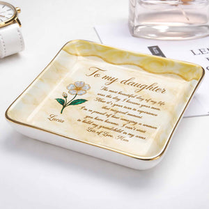 To My Daughter Most Beautiful Day Flower Marble Jewelry Holder - Personalized Custom Jewelry Dish, Ceramic Dish, Square Shape - DAU330_SCRF