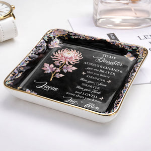 To My Daughter Always Remember Braver Stronger Smarter Flower Butterfly - Personalized Custom Jewelry Dish, Ceramic Dish, Square Shape - DAU337_SCRF