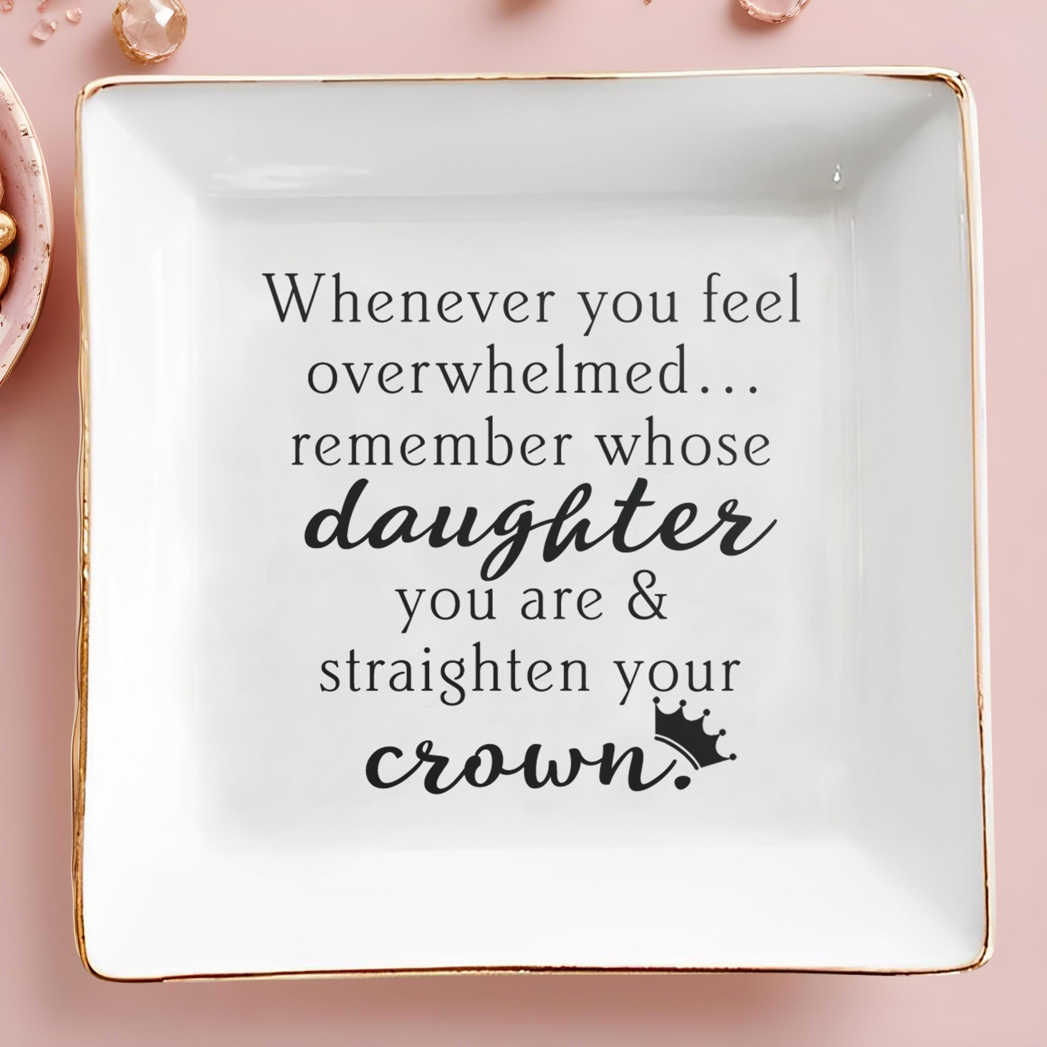 Whenever You Feel Overwhelmed Remember Whose Daughter You Are Crown Dish - Personalized Custom Jewelry Dish, Square Ceramic Dish - DAU343_SCRD