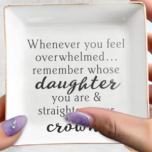 Whenever You Feel Overwhelmed Remember Whose Daughter You Are Crown Dish - Personalized Custom Jewelry Dish, Square Ceramic Dish - DAU343_SCRD