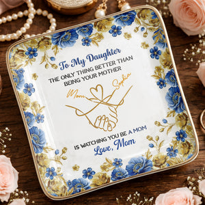 To My Daughter Only Thing Better Than Being Your Mother Holding Hands Flowers - Personalized Custom Jewelry Dish, Ceramic Dish, Square Shape - DAU352_SCRF