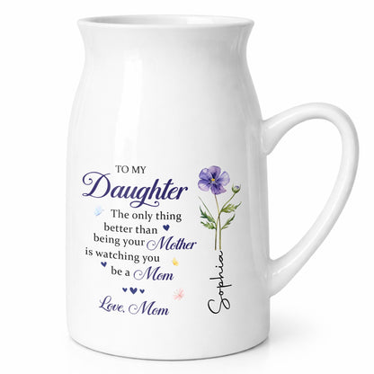 To My Daughter Better Than Being Your Mother Floral Birth Flower - Personalized Ceramic Flower Vase