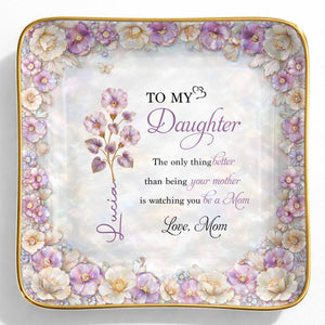 To My Daughter Watching You Be A Mom Birth Month Flower - Personalized Custom Jewelry Dish, Ceramic Dish, Square Shape - DAU363_SCRF