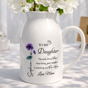To My Daughter Better Than Being Your Mother Birth Month Flowers - Personalized Ceramic Flower Vase