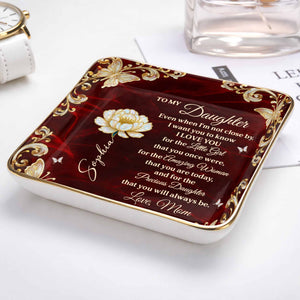 To My Daughter Even When I Am Not Close By Flower Butterflies - Personalized Custom Jewelry Dish, Ceramic Dish, Square Shape - DAU402_SCRF
