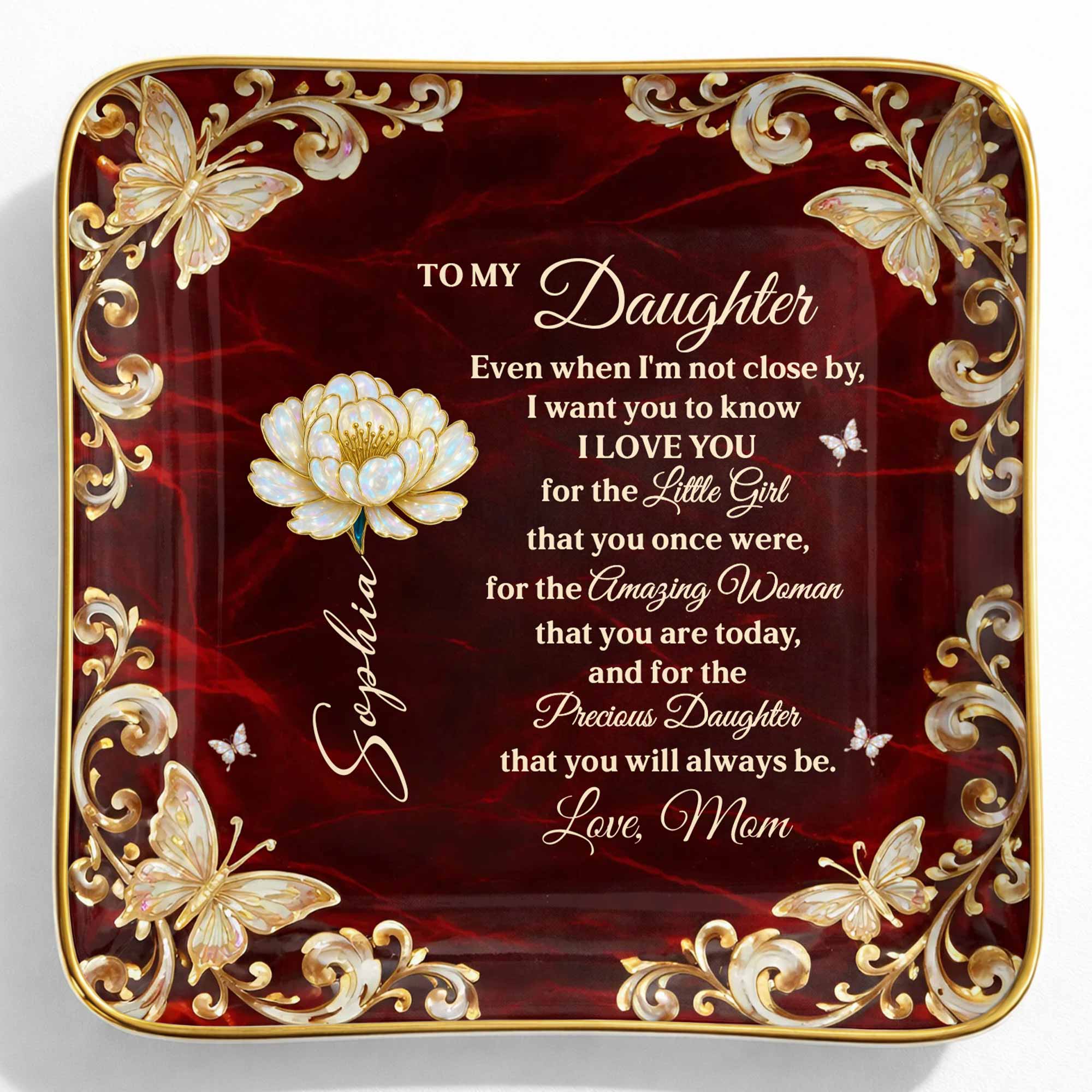 To My Daughter Even When I Am Not Close By Flower Butterflies - Personalized Custom Jewelry Dish, Ceramic Dish, Square Shape - DAU402_SCRF