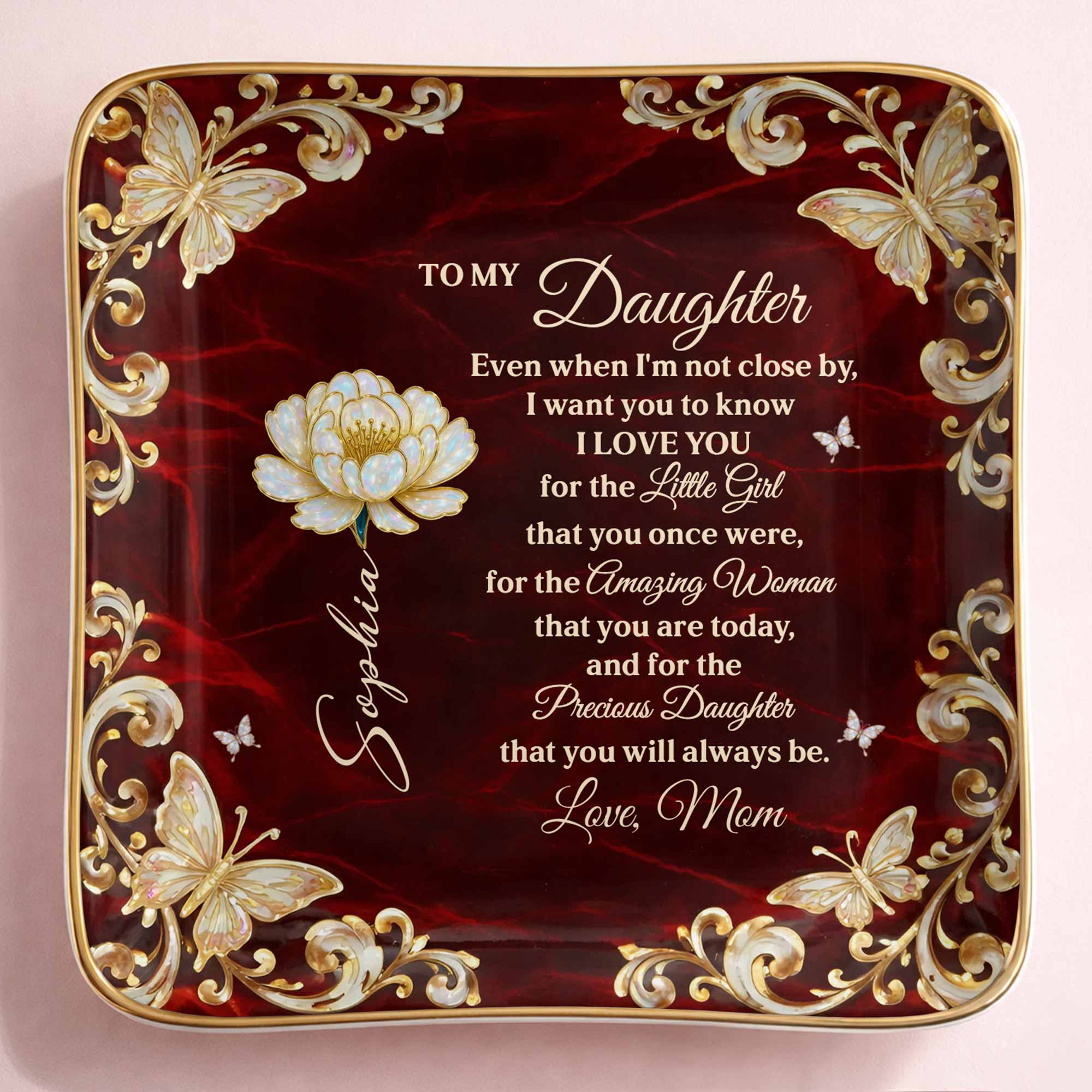To My Daughter Even When I Am Not Close By Flower Butterflies - Personalized Custom Jewelry Dish, Ceramic Dish, Square Shape - DAU402_SCRF