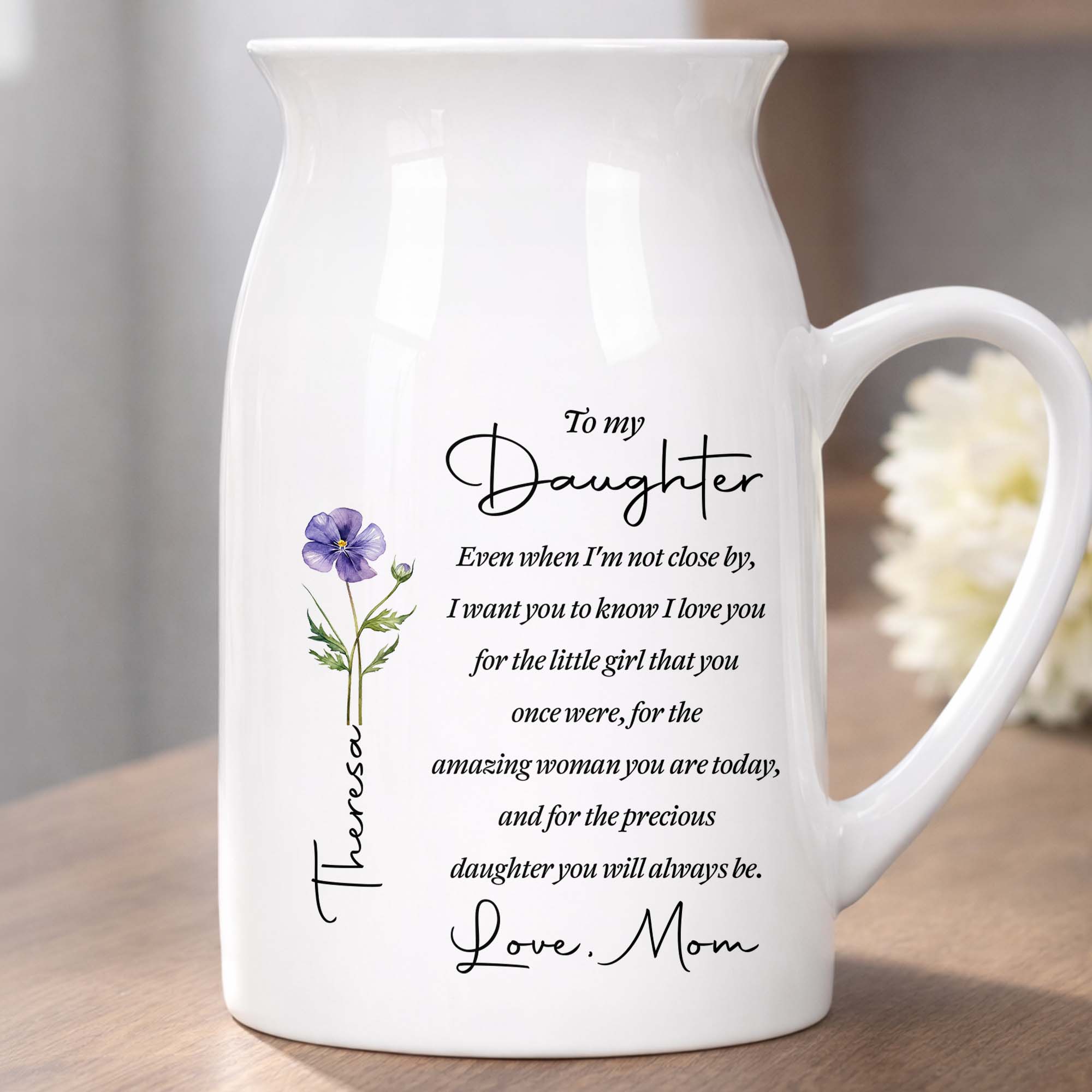 To My Daughter Even When I Am Not Close By Birth Month Flower - Personalized Ceramic Flower Vase
