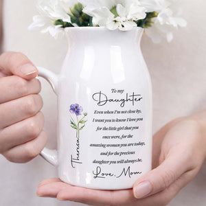 To My Daughter Even When I Am Not Close By Birth Month Flower - Personalized Ceramic Flower Vase