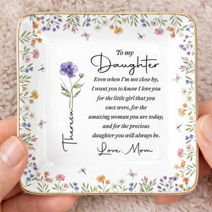 To My Daughter Even When I Am Not Close By Birth Month Flower - Personalized Custom Jewelry Dish, Ceramic Dish, Square Shape - DAU403_SCRF
