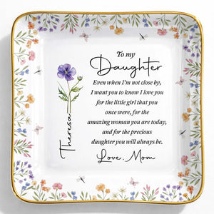 To My Daughter Even When I Am Not Close By Birth Month Flower - Personalized Custom Jewelry Dish, Ceramic Dish, Square Shape - DAU403_SCRF