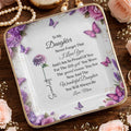 To My Daughter Never Forget I Love You Flowers And Butterflies - Personalized Custom Jewelry Dish, Ceramic Dish, Square Shape - DAU439_SCRF
