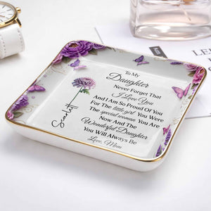 To My Daughter Never Forget I Love You Flowers And Butterflies - Personalized Custom Jewelry Dish, Ceramic Dish, Square Shape - DAU439_SCRF