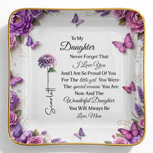 To My Daughter Never Forget I Love You Flowers And Butterflies - Personalized Custom Jewelry Dish, Ceramic Dish, Square Shape - DAU439_SCRF