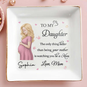 To My Daughter Watching You Be A Mom Pregnant Woman And Hearts - Personalized Custom Jewelry Dish, Square Ceramic Dish - DAU454_SCRD