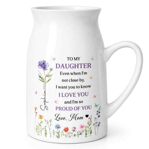 To My Daughter I Love You And Proud Of You Birth Month Flowers - Personalized Ceramic Flower Vase