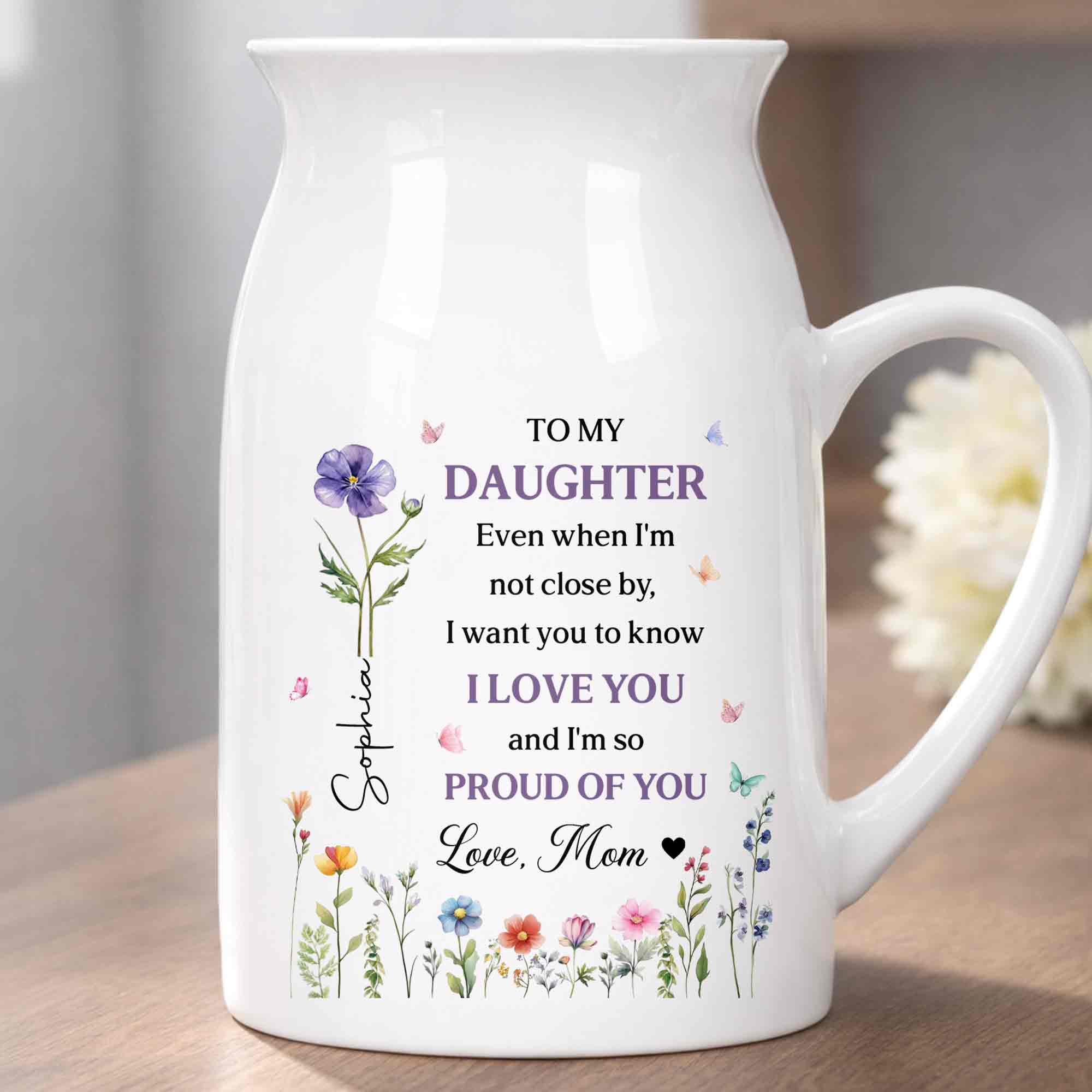 To My Daughter I Love You And Proud Of You Birth Month Flowers - Personalized Ceramic Flower Vase