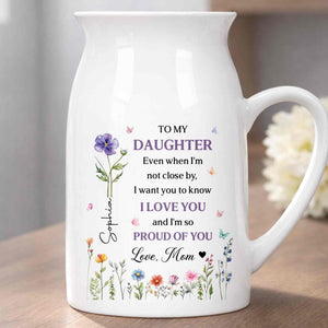 To My Daughter I Love You And Proud Of You Birth Month Flowers - Personalized Ceramic Flower Vase