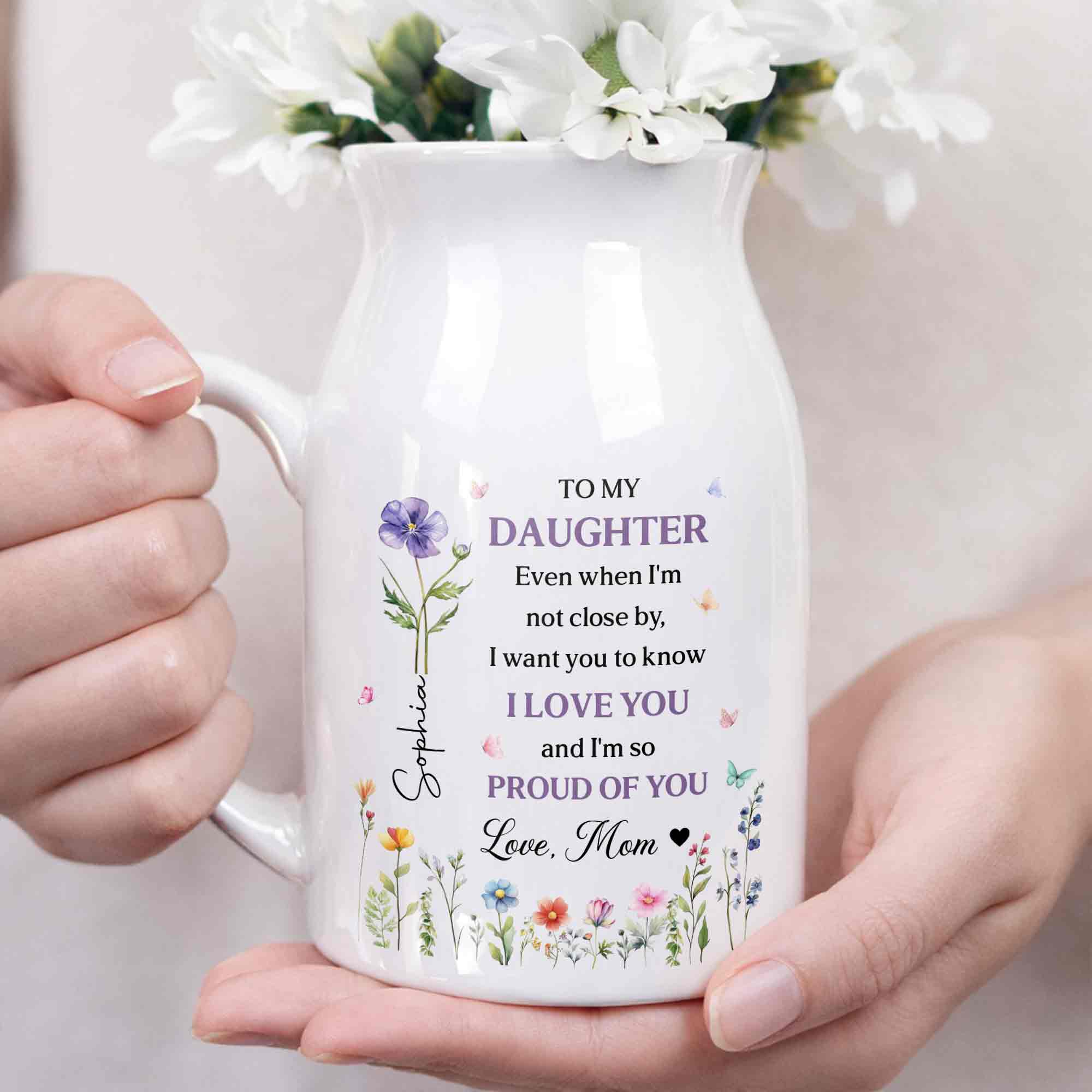 To My Daughter I Love You And Proud Of You Birth Month Flowers - Personalized Ceramic Flower Vase