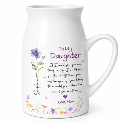 To My Daughter Ability To See Yourself Custom Birth Month Flowers - Personalized Ceramic Flower Vase