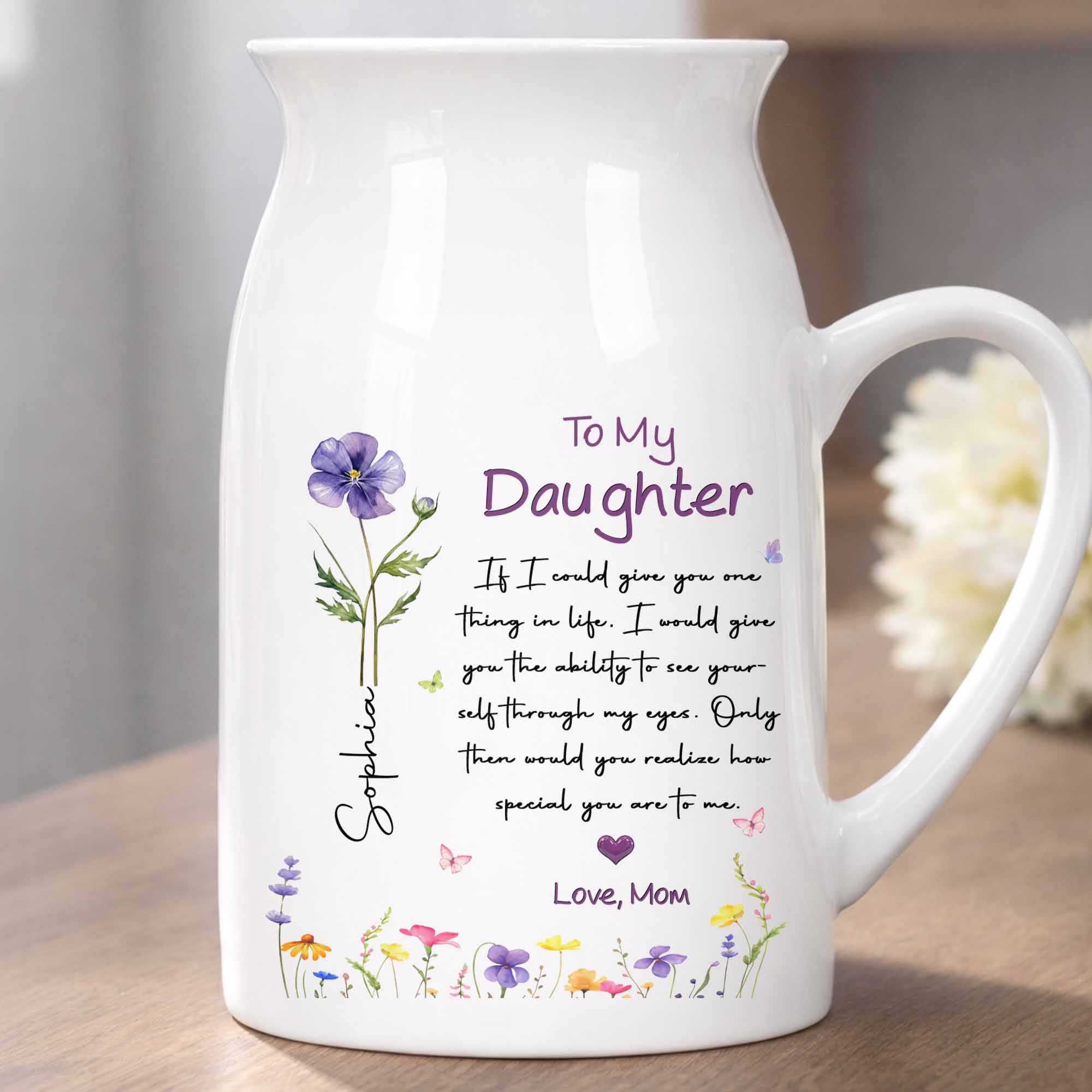To My Daughter Ability To See Yourself Custom Birth Month Flowers - Personalized Ceramic Flower Vase