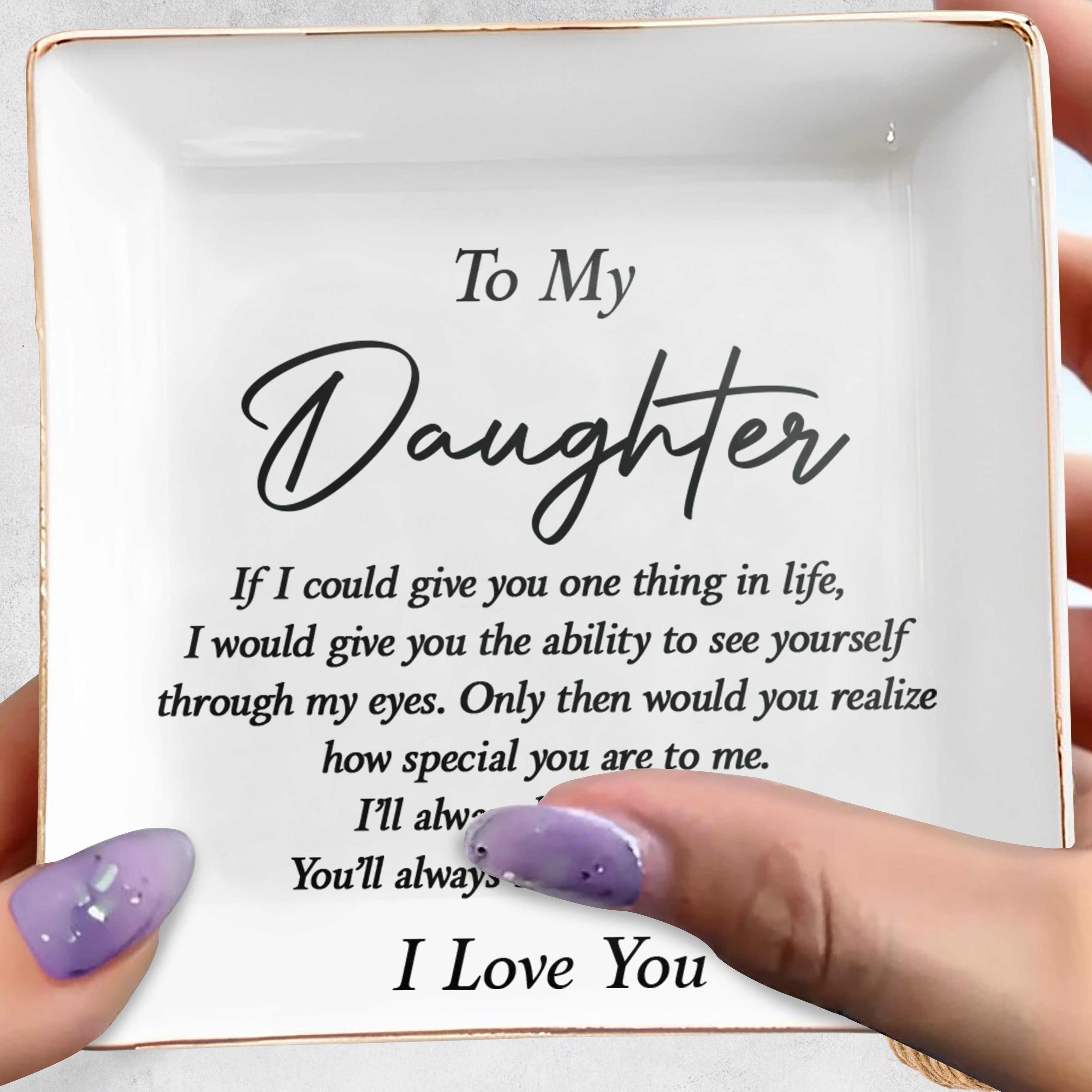 To My Daughter If I Could Give You One Thing Typography - Personalized Custom Jewelry Dish, Square Ceramic Dish - DAU475_SCRD