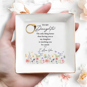 To My Daughter Better Than Having You Flowers - Personalized Custom Jewelry Dish, Square Ceramic Dish - DAU477_SCRD