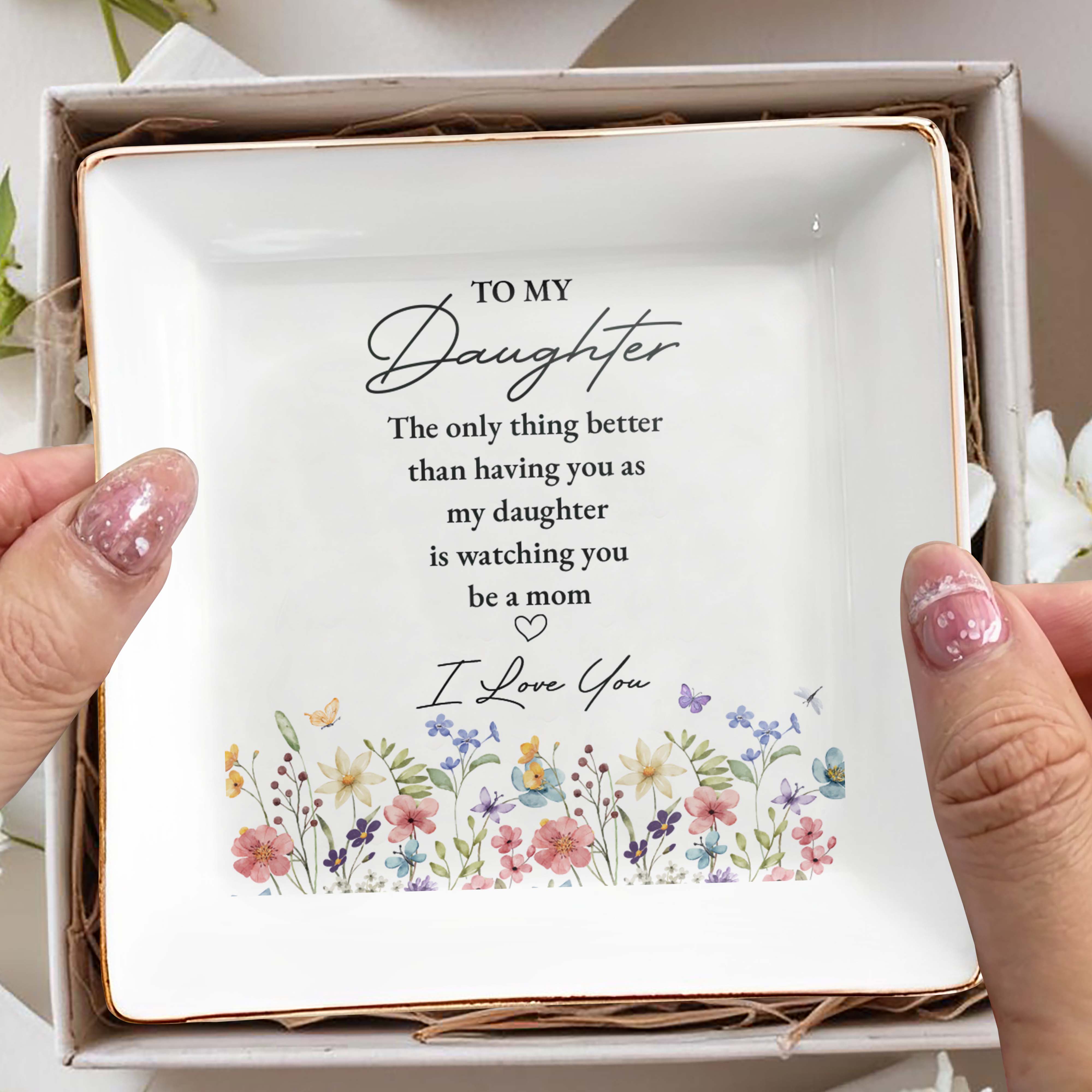 To My Daughter Better Than Having You Flowers - Personalized Custom Jewelry Dish, Square Ceramic Dish - DAU477_SCRD