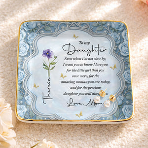 To My Daughter Even When I Am Not Close By Flower Jewelry Dish - Personalized Custom Jewelry Dish, Ceramic Dish, Square Shape - DAU484_SCRF