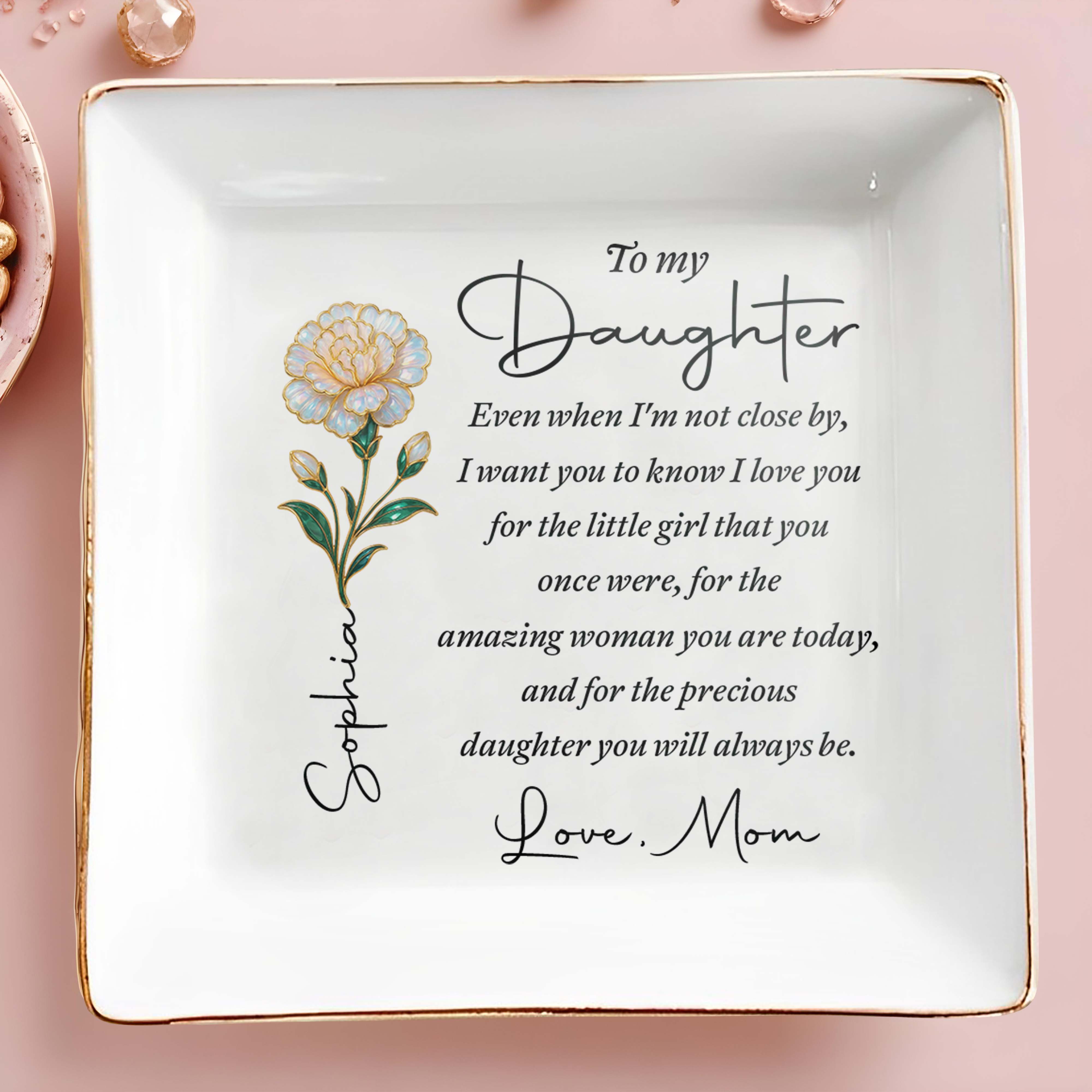 To My Daughter Even When I Am Not Close By Birth Month Flower - Personalized Custom Jewelry Dish, Square Ceramic Dish - DAU486_SCRD