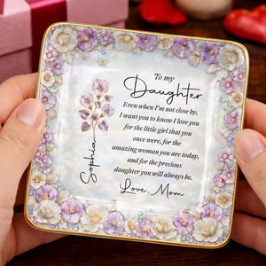 To My Daughter Even When I Am Not Close By Flowers - Personalized Custom Jewelry Dish, Ceramic Dish, Square Shape - DAU487_SCRF