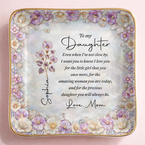 To My Daughter Even When I Am Not Close By Flowers - Personalized Custom Jewelry Dish, Ceramic Dish, Square Shape - DAU487_SCRF