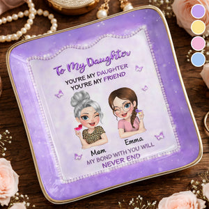 To My Daughter My Bond With You Will Never End Mother And Daughter - Personalized Custom Jewelry Dish, Ceramic Dish, Square Shape - DAU493_SCRF