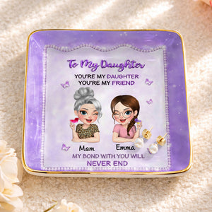 To My Daughter My Bond With You Will Never End Mother And Daughter - Personalized Custom Jewelry Dish, Ceramic Dish, Square Shape - DAU493_SCRF