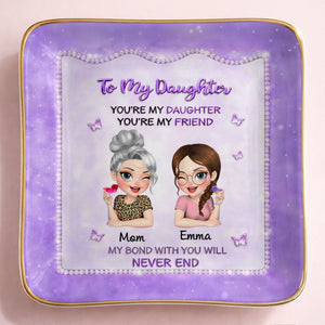 To My Daughter My Bond With You Will Never End Mother And Daughter - Personalized Custom Jewelry Dish, Ceramic Dish, Square Shape - DAU493_SCRF
