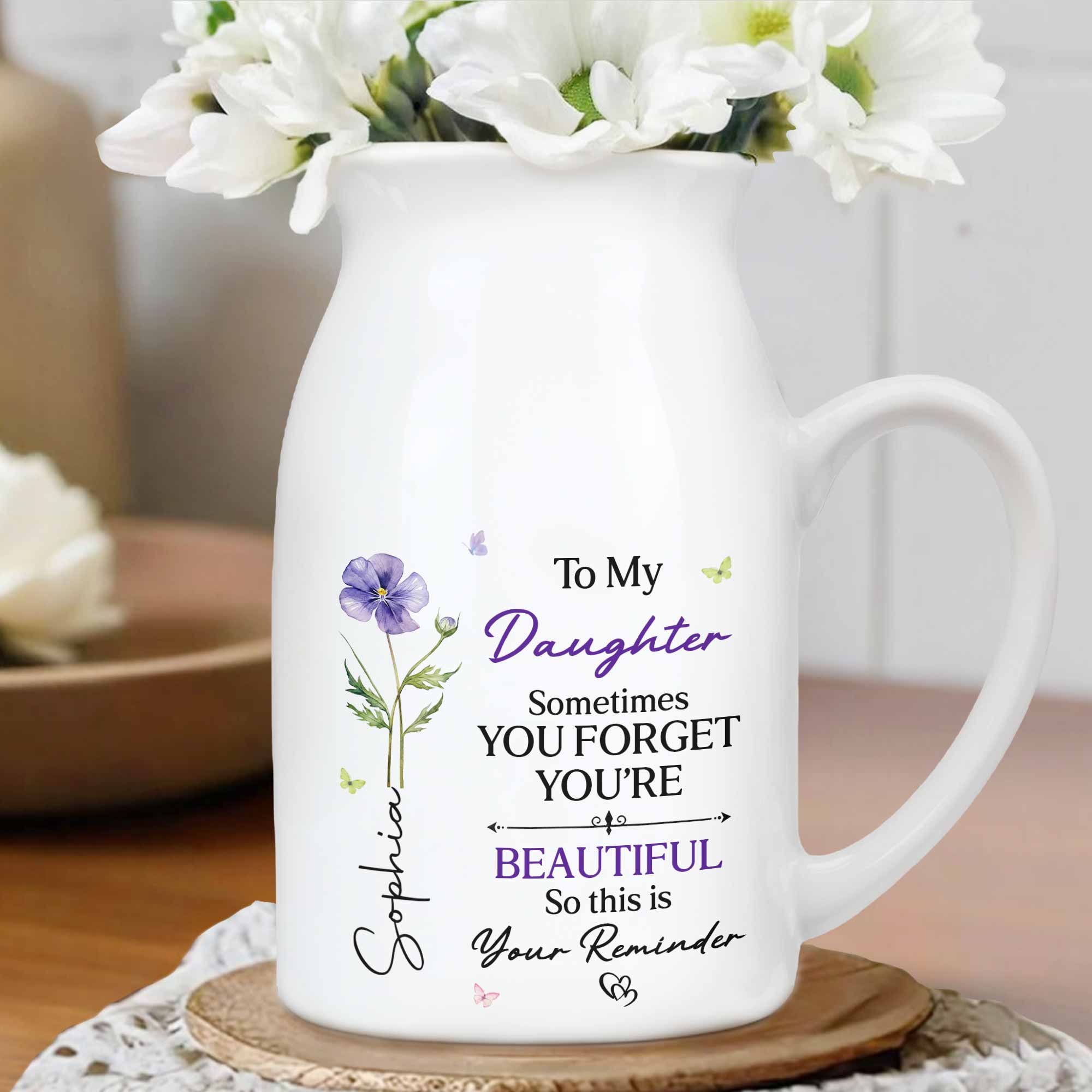 To My Daughter Sometimes You Forget You Are Beautiful Birth Month Flower - Personalized Ceramic Flower Vase