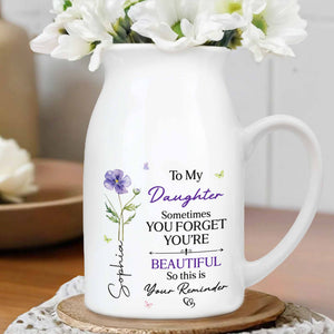 To My Daughter Sometimes You Forget You Are Beautiful Birth Month Flower - Personalized Ceramic Flower Vase