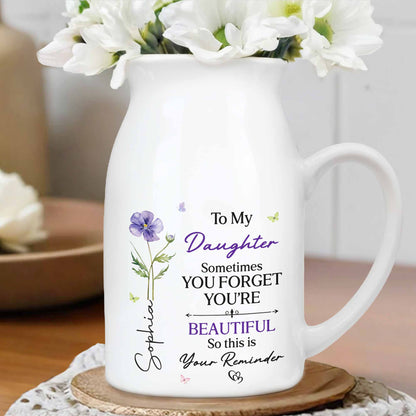 To My Daughter Sometimes You Forget You Are Beautiful Birth Month Flower - Personalized Ceramic Flower Vase