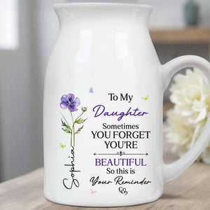 To My Daughter Sometimes You Forget You Are Beautiful Birth Month Flower - Personalized Ceramic Flower Vase