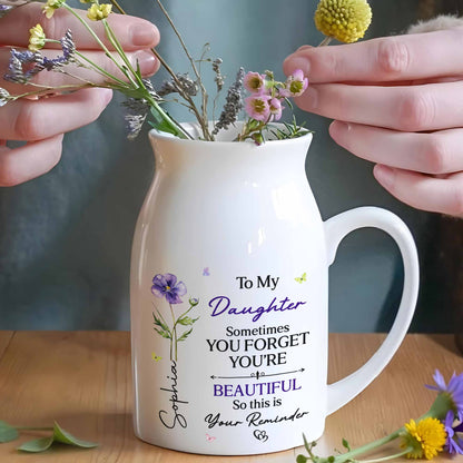 To My Daughter Sometimes You Forget You Are Beautiful Birth Month Flower - Personalized Ceramic Flower Vase
