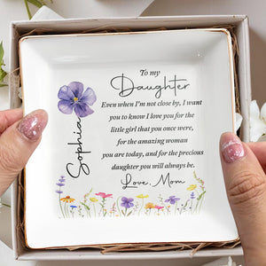 To My Daughter Even When I'm Not Close By Flowers - Personalized Custom Jewelry Dish, Square Ceramic Dish - DAU521_SCRD