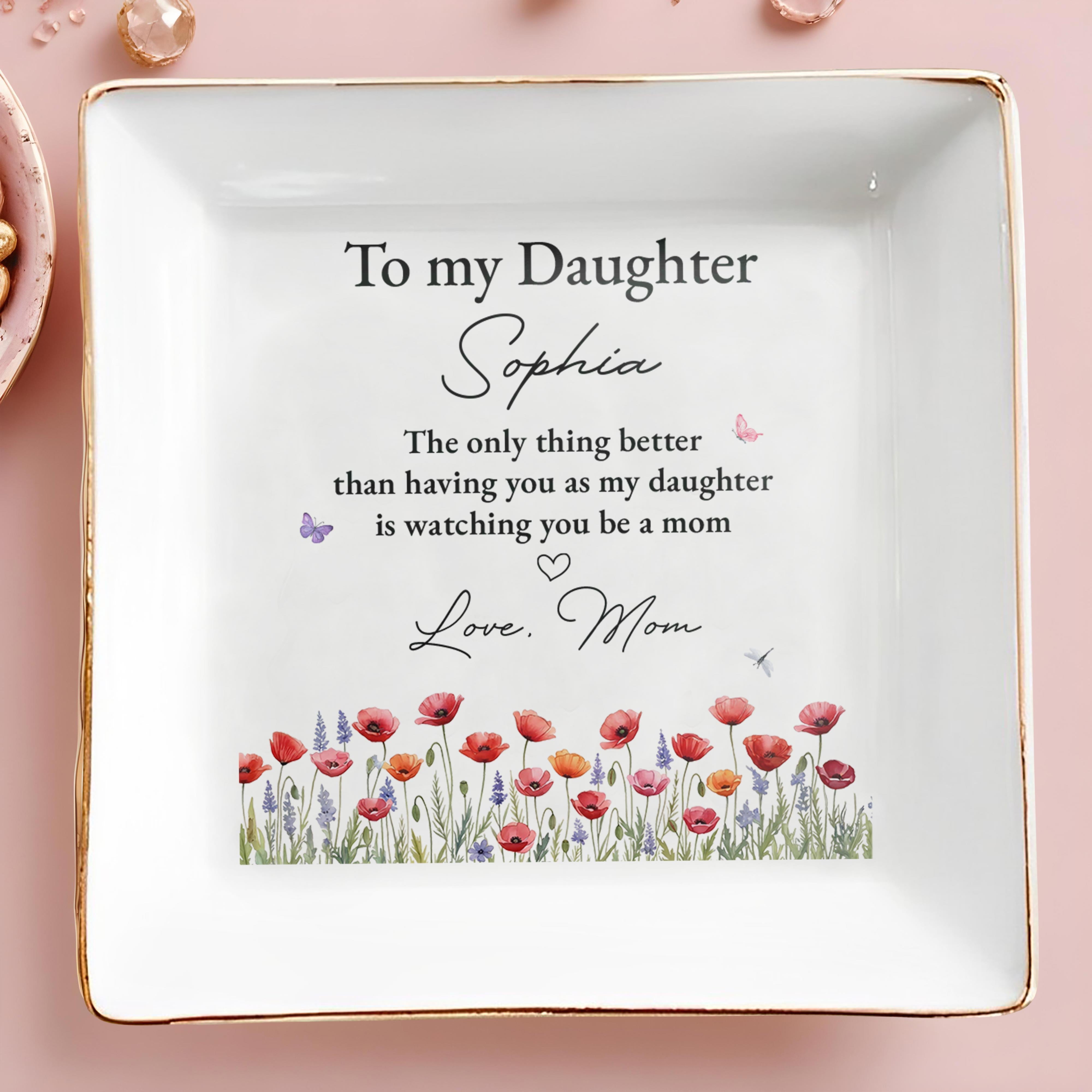To My Daughter Better Than Having You Flowers Jewelry Dish - Personalized Custom Jewelry Dish, Square Ceramic Dish - DAU534_SCRD